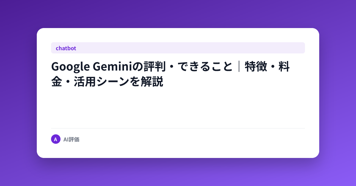 Google Geminiの評判・できること｜特徴・料金・活用シーンを解説