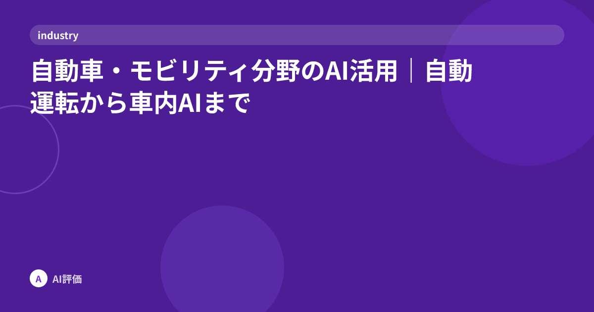 自動車・モビリティ分野のAI活用｜自動運転から車内AIまで